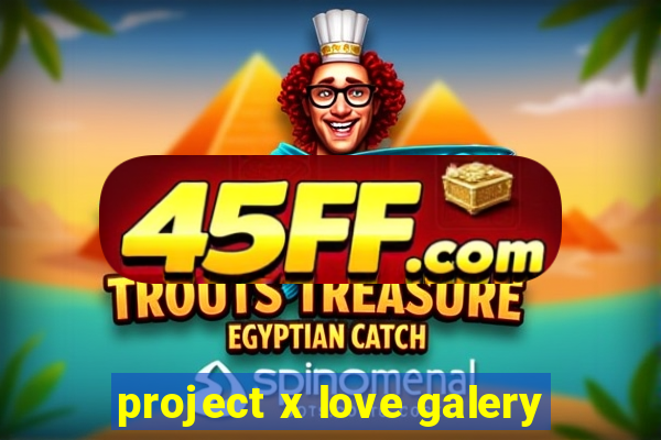 project x love galery